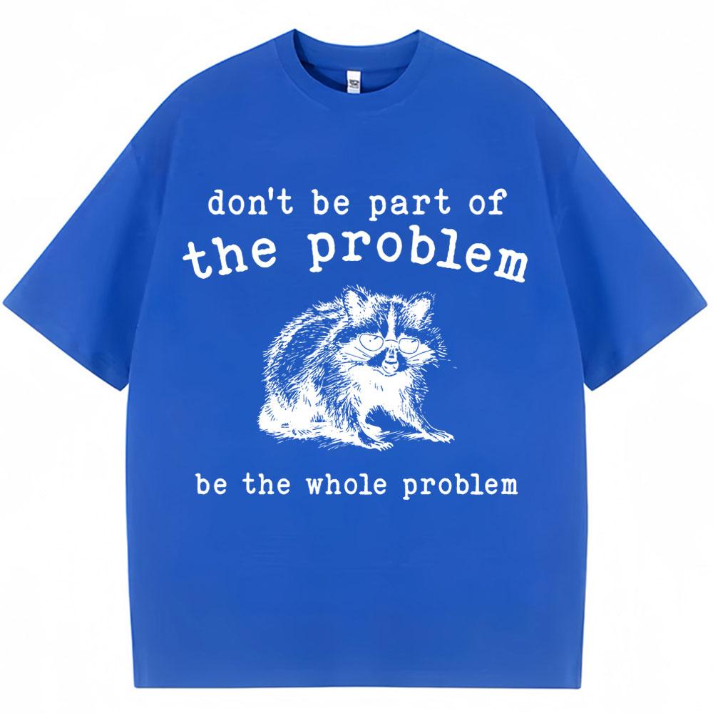 Don't Be Part of The Problem Humor T Shirts Men Women Funny Animal Racoon T Shirt Men Women Cozy Cotton Retro Oversized T-Shirt