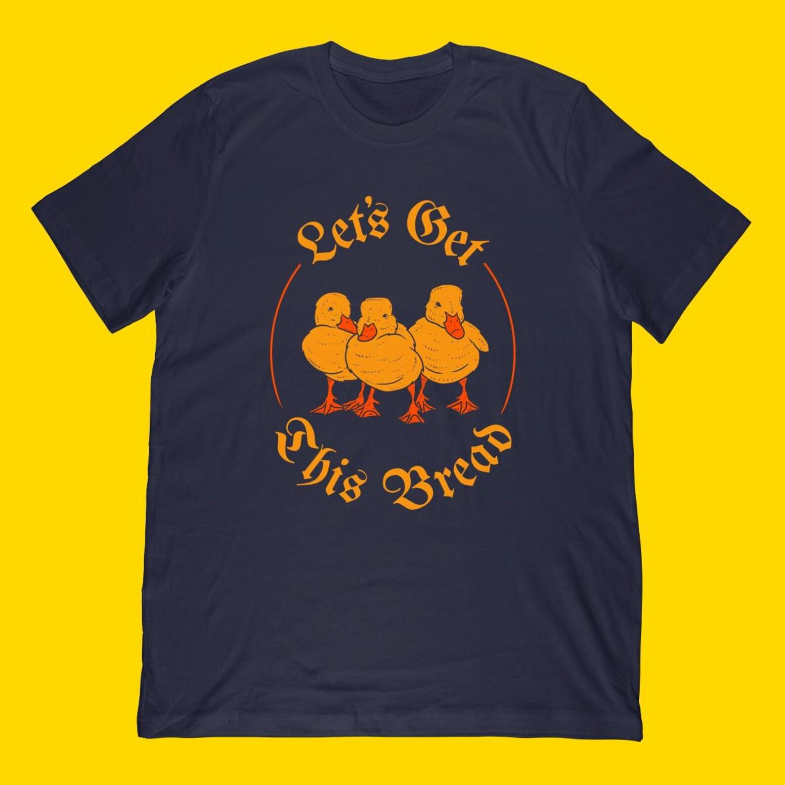 Let s Get This Bread Ducks T-Shirt | Ducklings Meme Gift L