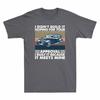 For It Because Didnt Your Meets Build Mine Tshirt Hoping Car It Approval Unisex I