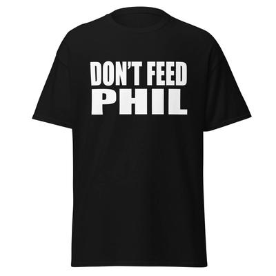 Ne nourrissez pas Phil - T-shirt drôle avec citation de l'émission de télévision de Phil Margera, Unisexe