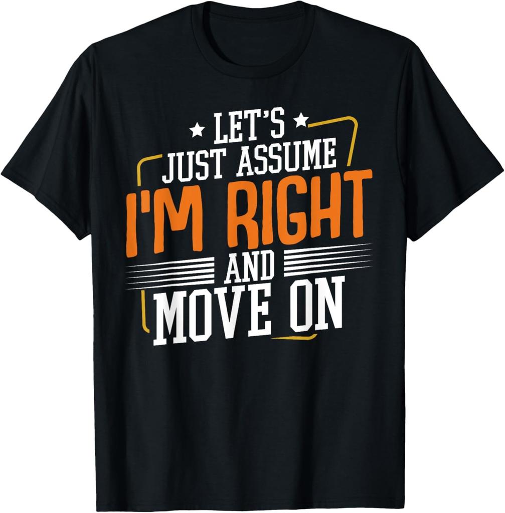 Let's Just Assume I'm Right And Move On Sarcastic Humor T-Shirt