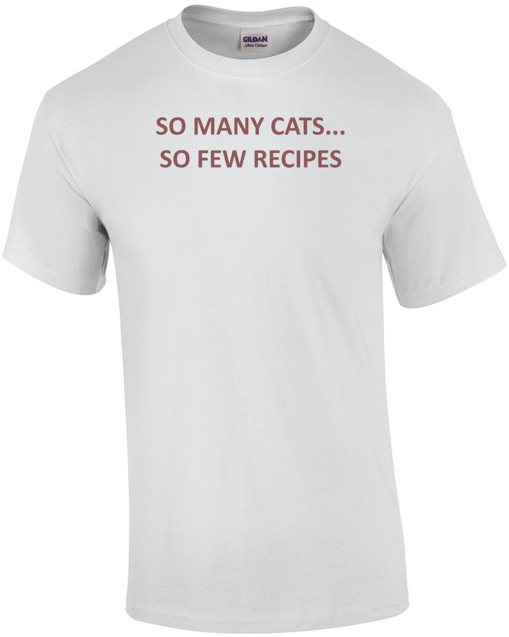 SO MANY CATS... SO FEW RECIPES Shirt Unisex T-Shirt XL