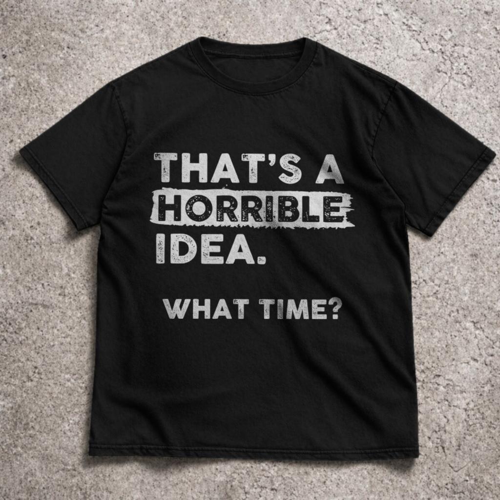 2026 Funny Sarcastic Drinking Humor Top Thats A Horrible Idea What Time Tshirt Unisex Unisex Tshirt Short Sleeve Tee Tops Clothing