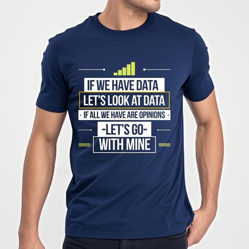 Casual summer Teenagers tshirt If We Have Data Lets Look At Data If All We Have Are Opinions Lets Go With Mine Short Sleeve