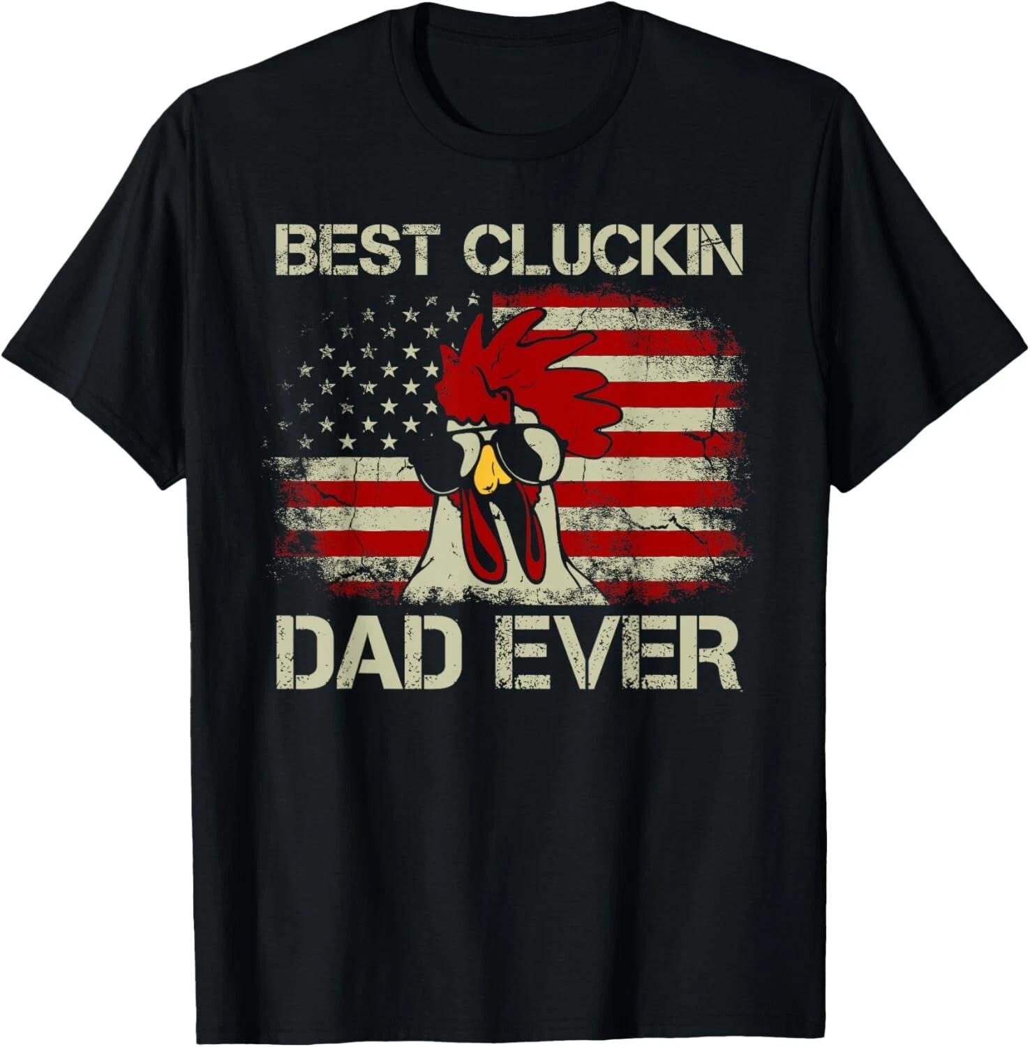 

Best Cluckin Dad Ever American Flag Chicken Dad 4th of July Gift Unisex T-Shirt 3XL