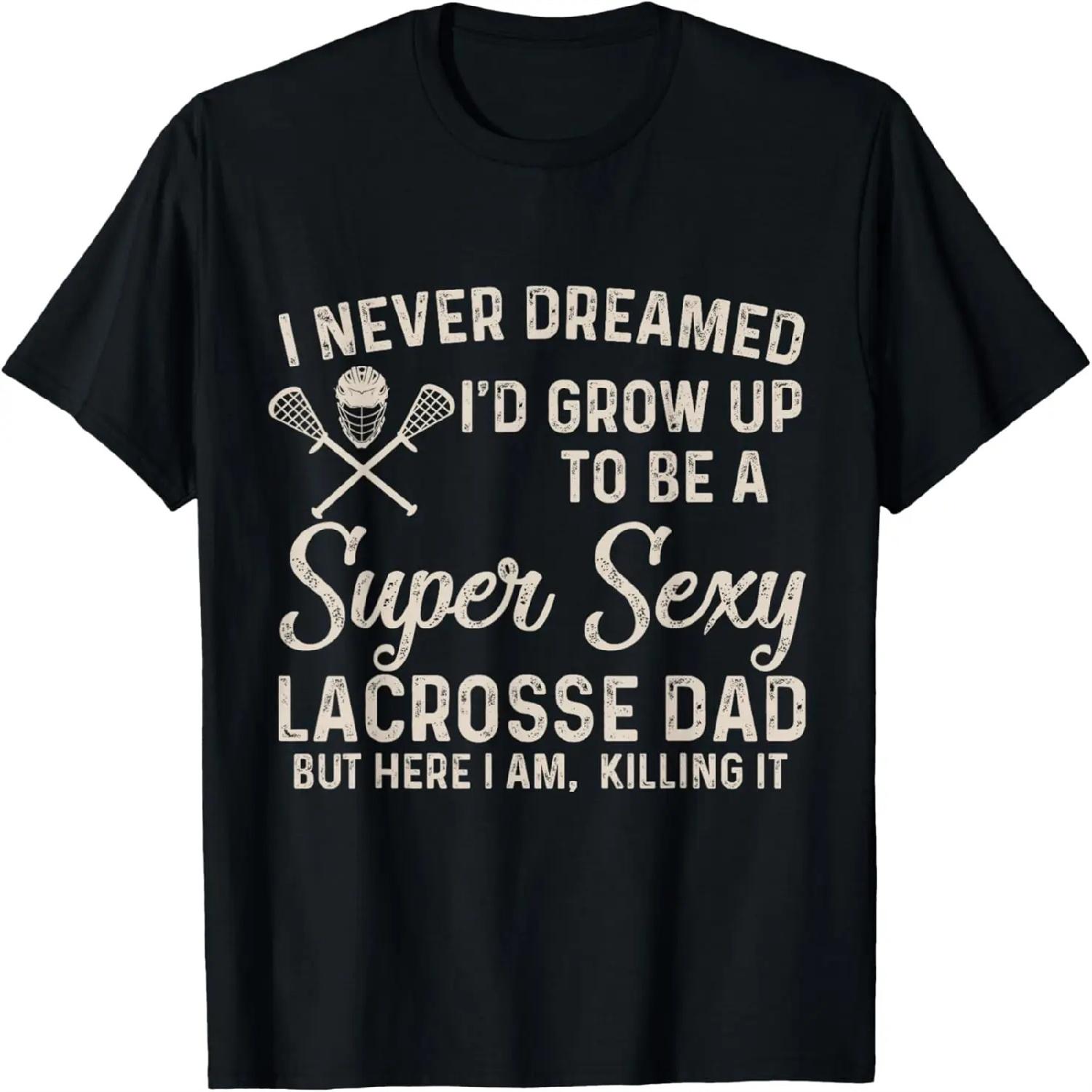 I Never Dreamed I d Grow Up To Be A Sexy Lacrosse Dad T-Shirt XXXXXL разноцветный