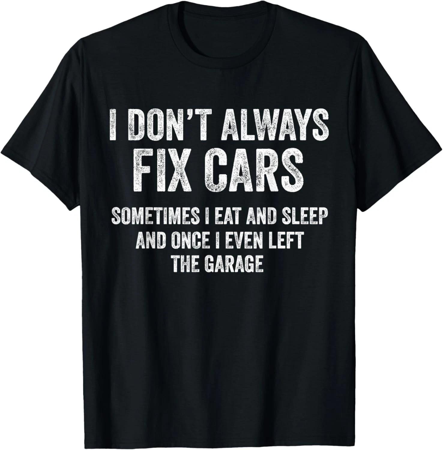 I Don t Always Fix Cars Funny Mechanic Car Guy Garage Gift Unisex T-Shirt 4XL
