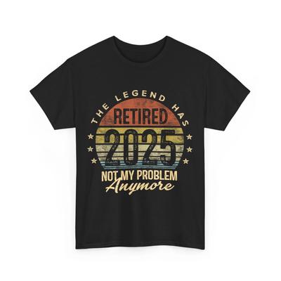 Retired 2025 Not My Problem Anymore Retirement Gifts Men Dad T Shirt