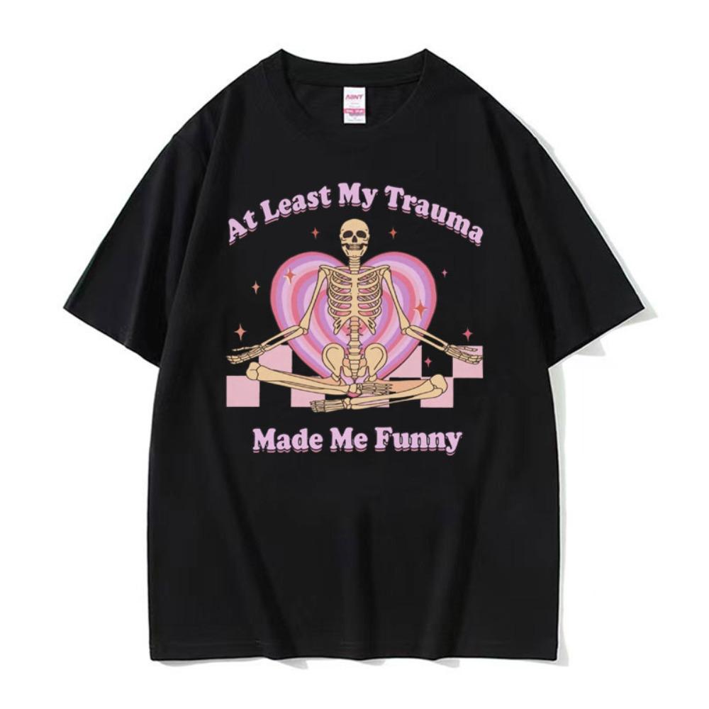 At Least My Trauma Made Me Funny T Shirts Harajuku Skeleton Clothing Meme Tshirt Unisex Women Gothic Women T Shirt S