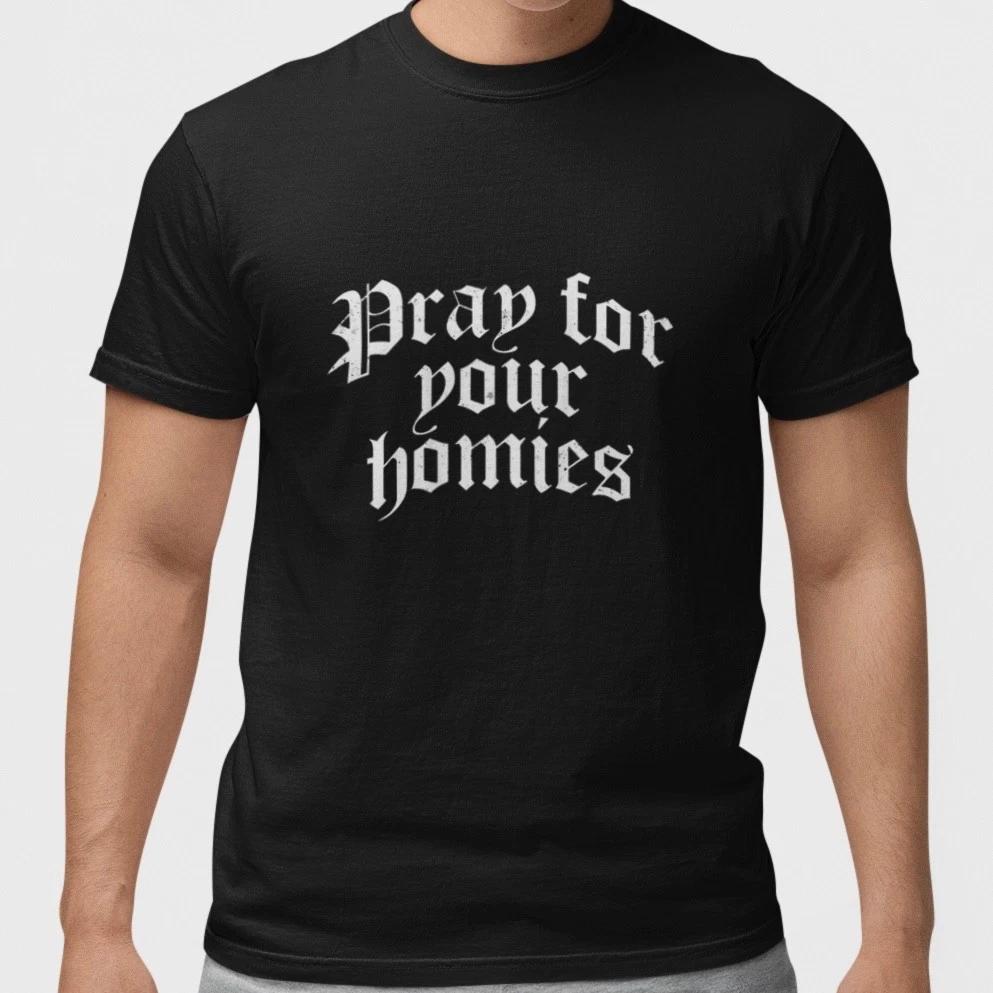 Pray For Your Homies T Shirt Streetwear Graphic Tee Unisex Cotton Top L