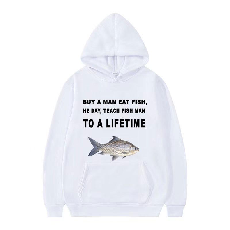 Buy A Man Eat Fish He Day Teach Fish Man To A Lifetime Meme Hoodie Funny Fishing Pullover Men Women Vintage Harajuku Sweatshirts