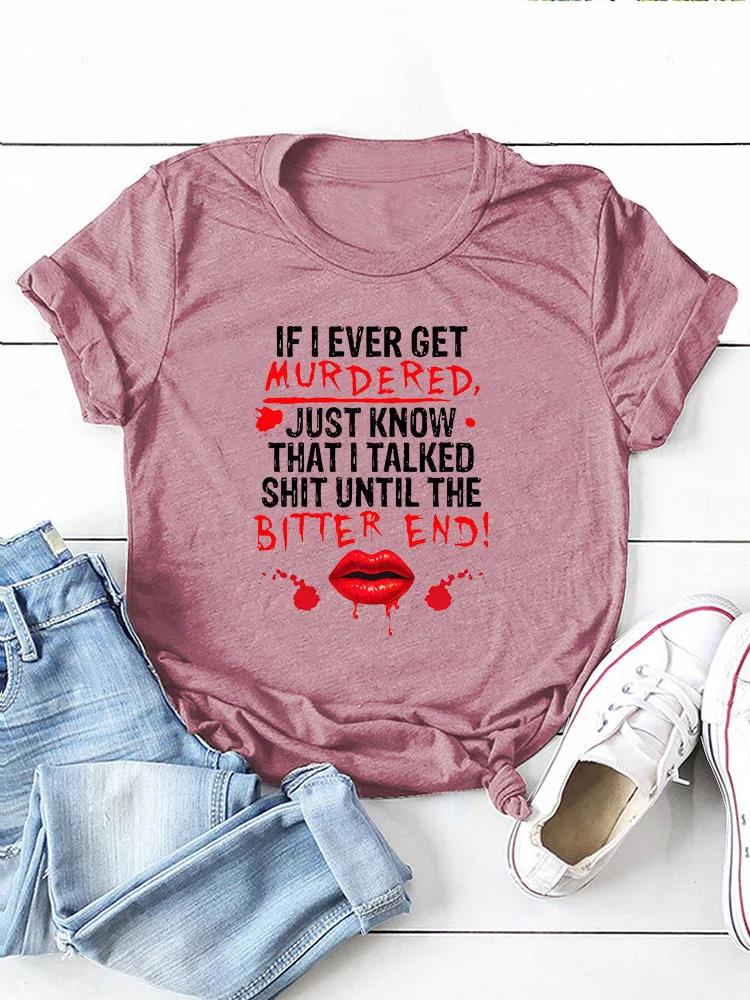 IF I EVER GET MURDERED Print Women T Shirt Short Sleeve O Neck Loose Women Tshirt Ladies Tee Shirt Tops Clothes Camisetas Mujer