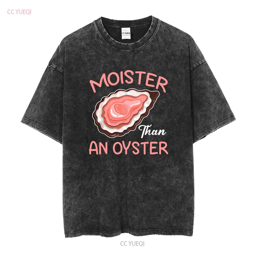 Moister Than An Oyster Funny Shucking T Shirt Size S 5XL vintage Washed Top For Everyday Wear Versatile Slightly fashion