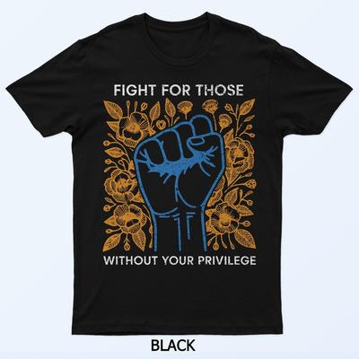 Fight For Those Without Your Privilege T-Shirt