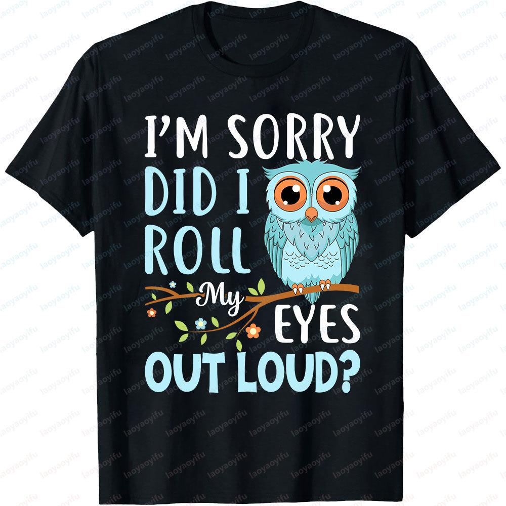 Cute Owl I m Sorry Did I Roll My Eyes Out Loud T-shirt XXXXL