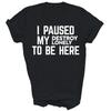 I Paused My Destroy Lonely To Be Here Unisex Shirt Gift