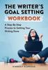 Bok The Writer's Goal Setting Workbook : A Step-By-Step Process To Getting Your Writing Done