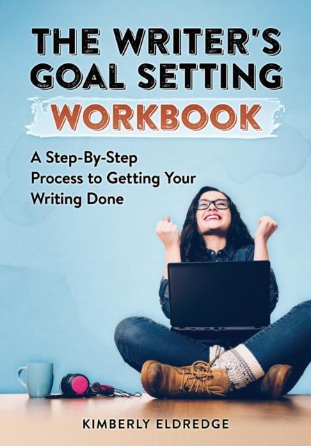 Bok The Writer's Goal Setting Workbook : A Step-By-Step Process To Getting Your Writing Done