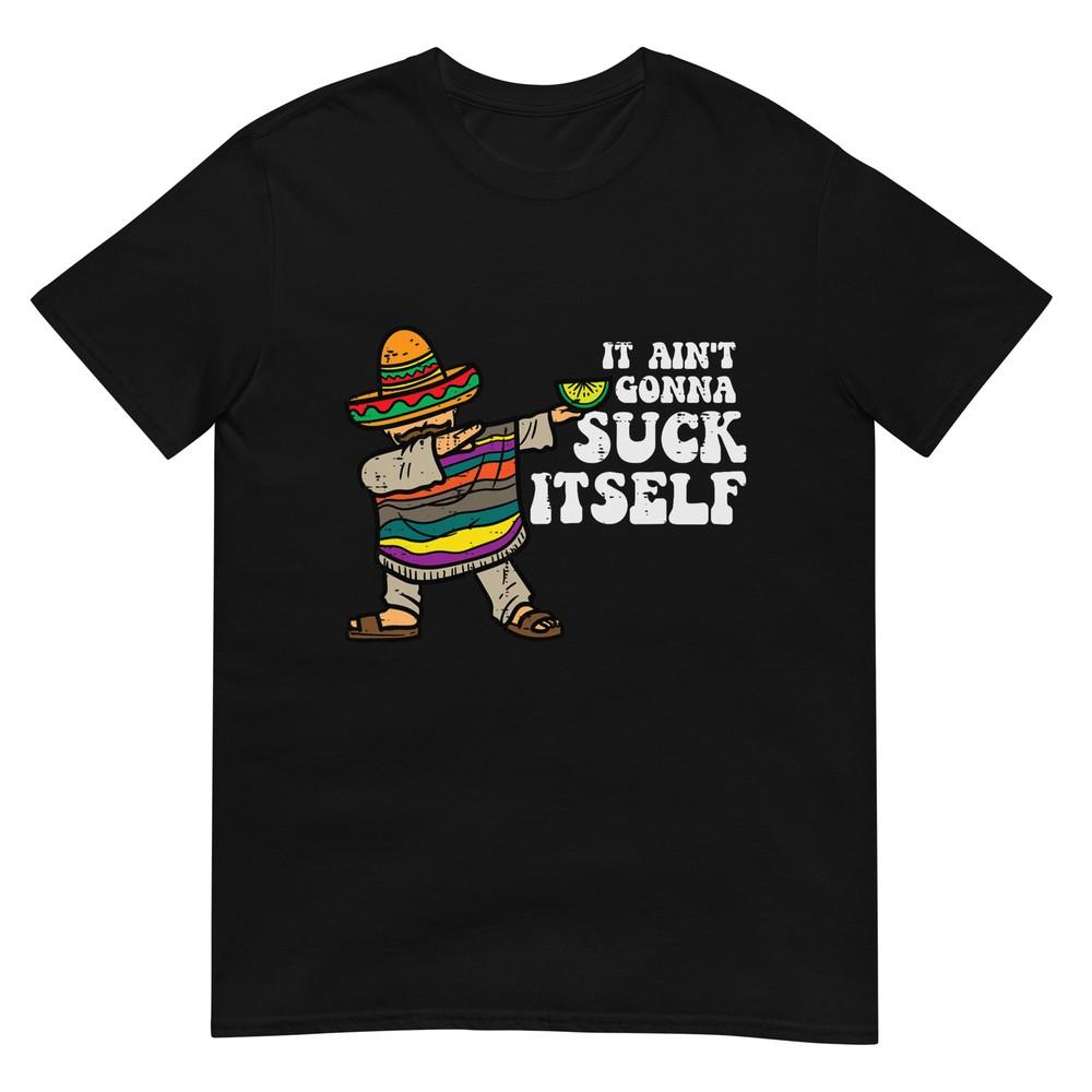 It Ain t Gonna Suck Itself Mariachi Funny Cinco De Mayo Men T-Shirt L