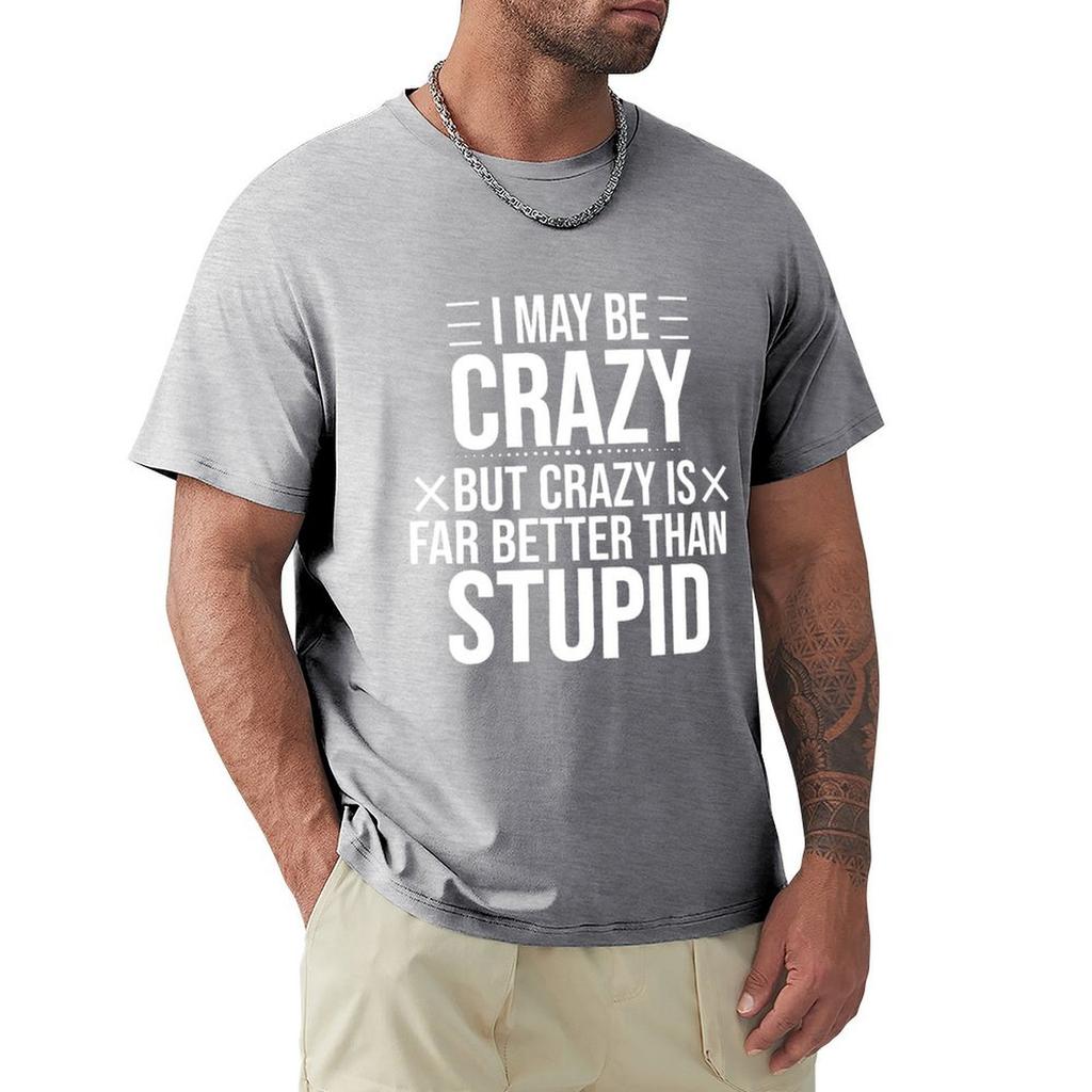 I May Be Crazy But Crazy Is Far Better Than Stupid Classic T-Shirt Summer Clothes Basketball Graphic Tees T Shirt Men