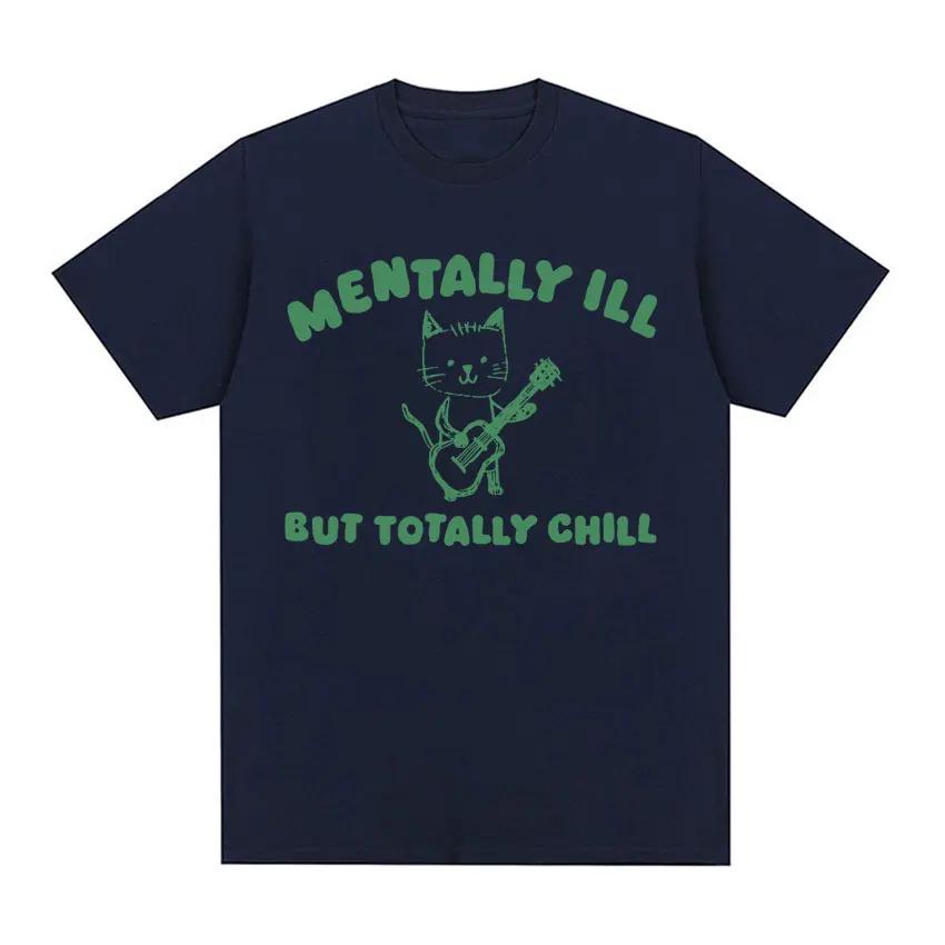 Funny Mentally Ill Totally Chill Meme Tee Shirt Men Women Harajuku Cartoon Clothes T Shirt Casual 100% Cotton Oversized T-shirts