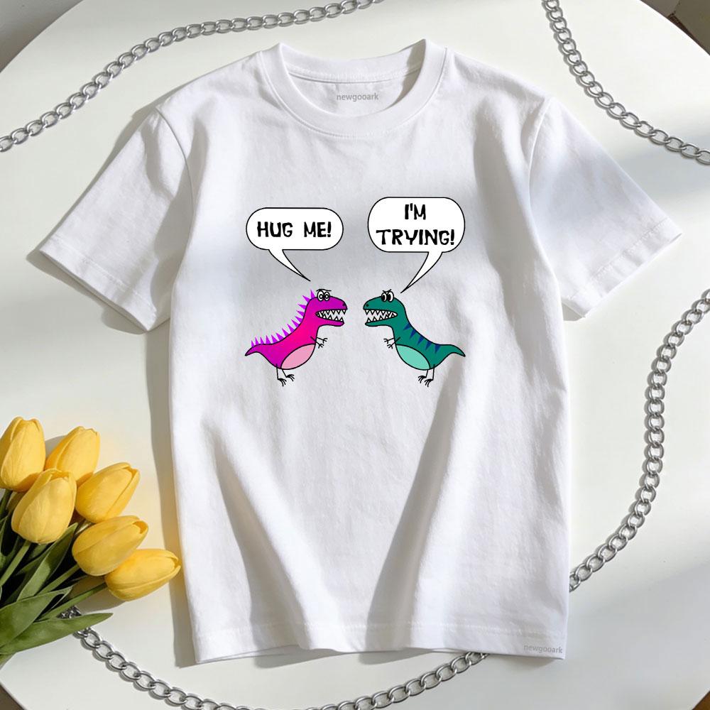 Hug Me Im Trying Funny TRex TShirt Women Unisex Casual cotton graphic t shirts Oneck shirt Unisex Adult couple Shortsleev