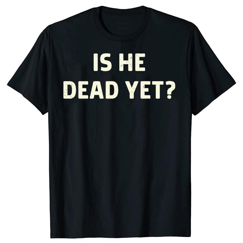 Is He Vintage Dead Yet Funny Humor TShirt Men Women Clothing Fashion T Shirts Cotton Short Sleeve Oversized Loose Tshirt Tops