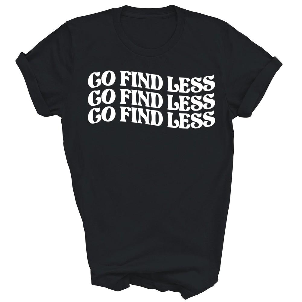 

Go Find Less Unisex Shirt Gift 4XL