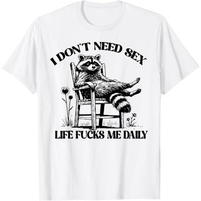 Raccoon I Don't Need Sex Life Fucks Me Daily T-Shirt