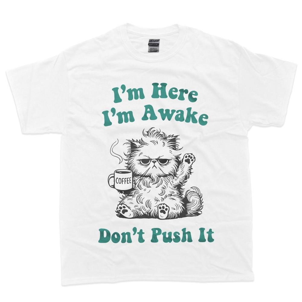 

Sarcastic Cat Funny Cat I m Here I m Awake Don t Push It T-Shirt Unisex T-Shirt M