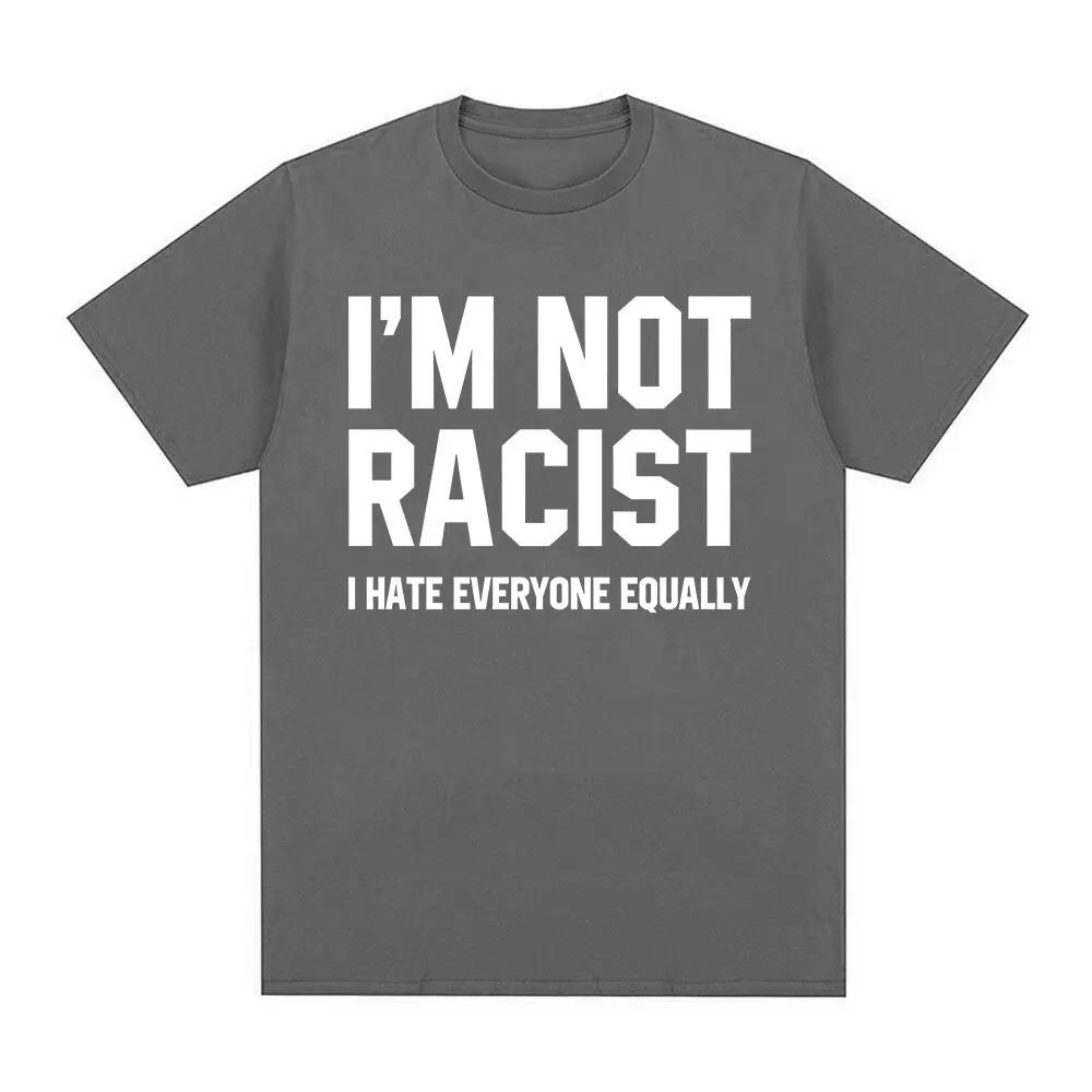 Nu sunt rasist, urăsc pe toată lumea în mod egal Tricouri Amuzant Sarcastic Imprimare cu Litere Tricou Bărbați Femei Modă Bumbac Cel Mai Vândut Gât Rotund
