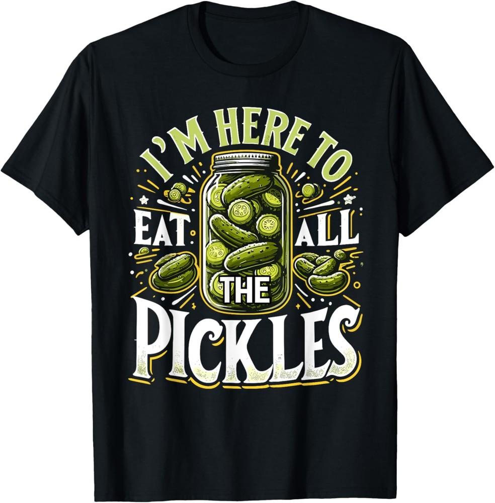 Im Here to Eat all the Pickles Shirt Pickle Jar Pickles T-Shirt Unisex T-Shirt XL
