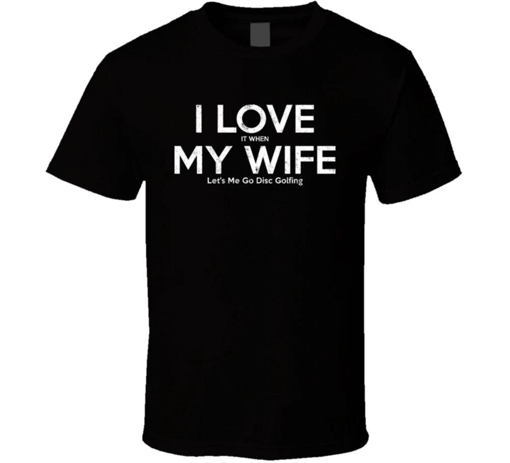 I Love It When My Wife Let s Me Go Disc Golfing Funny Gift T Shirt 3XL