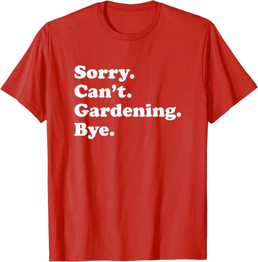 

Funny Gardener Theme Sorry Can Not Gardening Bye Unisex TShirt Unisex T-Shirt XXL