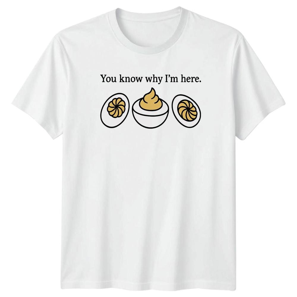 You know why Im here TShirt Deviled Egg Food Humor Fathers Day Gift S