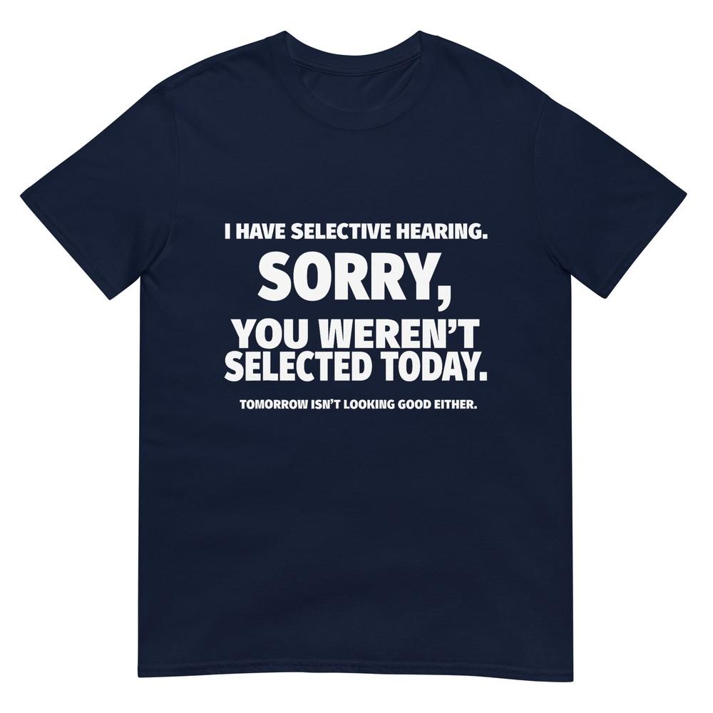 I Have Selective Hearing You Werent Selected Short Sleeve TShirt S