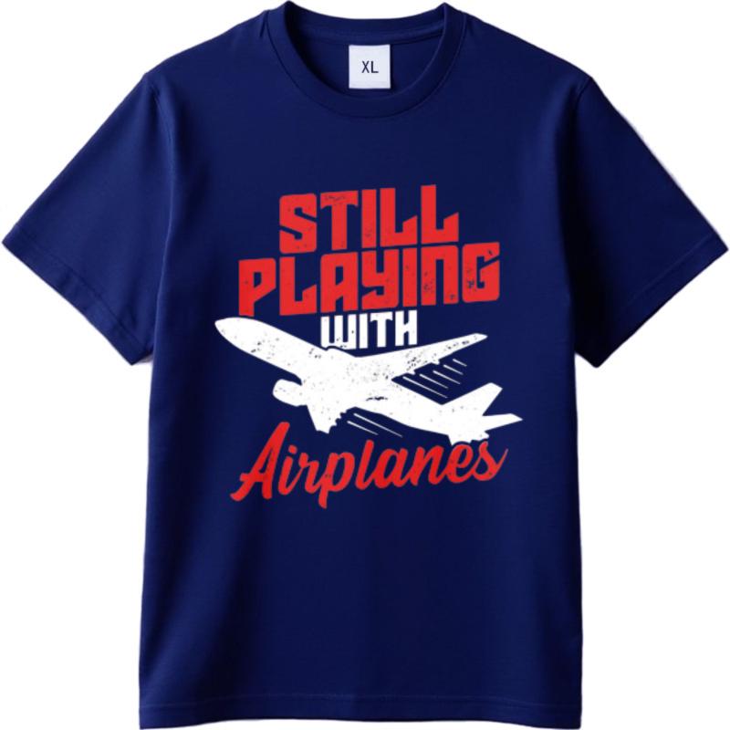 Adult Teenagers Teeshirt Round Neck Tshirt Big Size Still Playing With Airplanes Everyday For Unisex Top Tees Relaxed Fit Tshirt