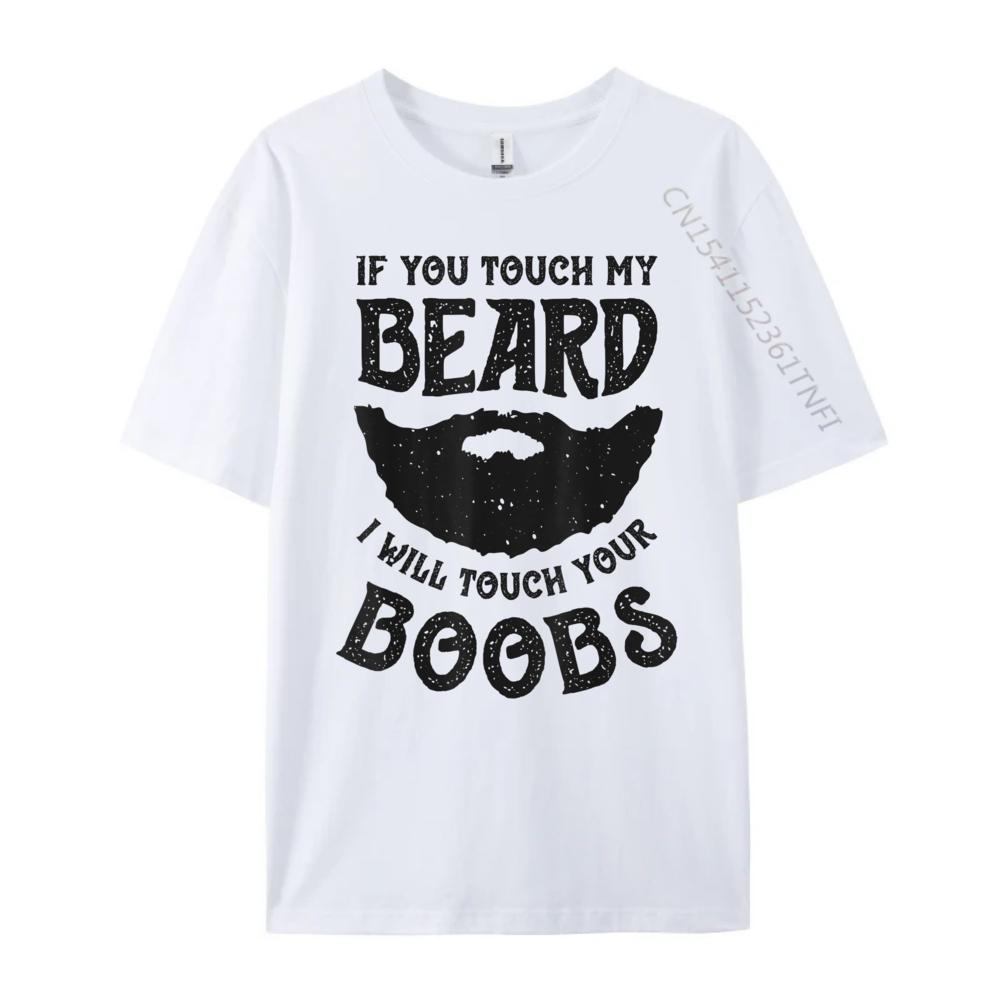 If You Touch My Beard I Will Touch Your Boobs Graphic T Shirts 100 Cotton Unisex Short Sleeve Tee Leisure