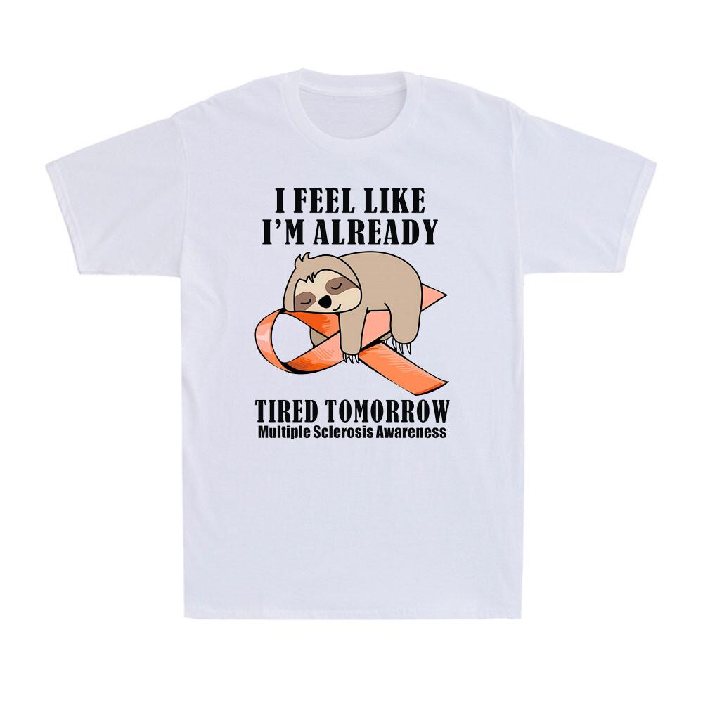 Lazy Sloth I Feel Like I m Already Tired Tomorrow Multiple Sclerosis T-Shirt XXL