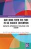 The Queering STEM Culture In US Higher Education : Navigating Experiences of Exclusion In the Academy Book