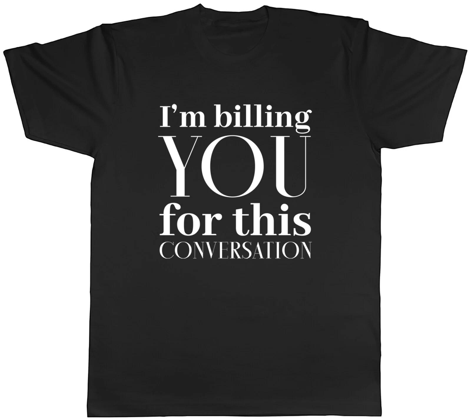 I am Billing You Mens T-Shirt For this Conversation Funny Tee Gift XS
