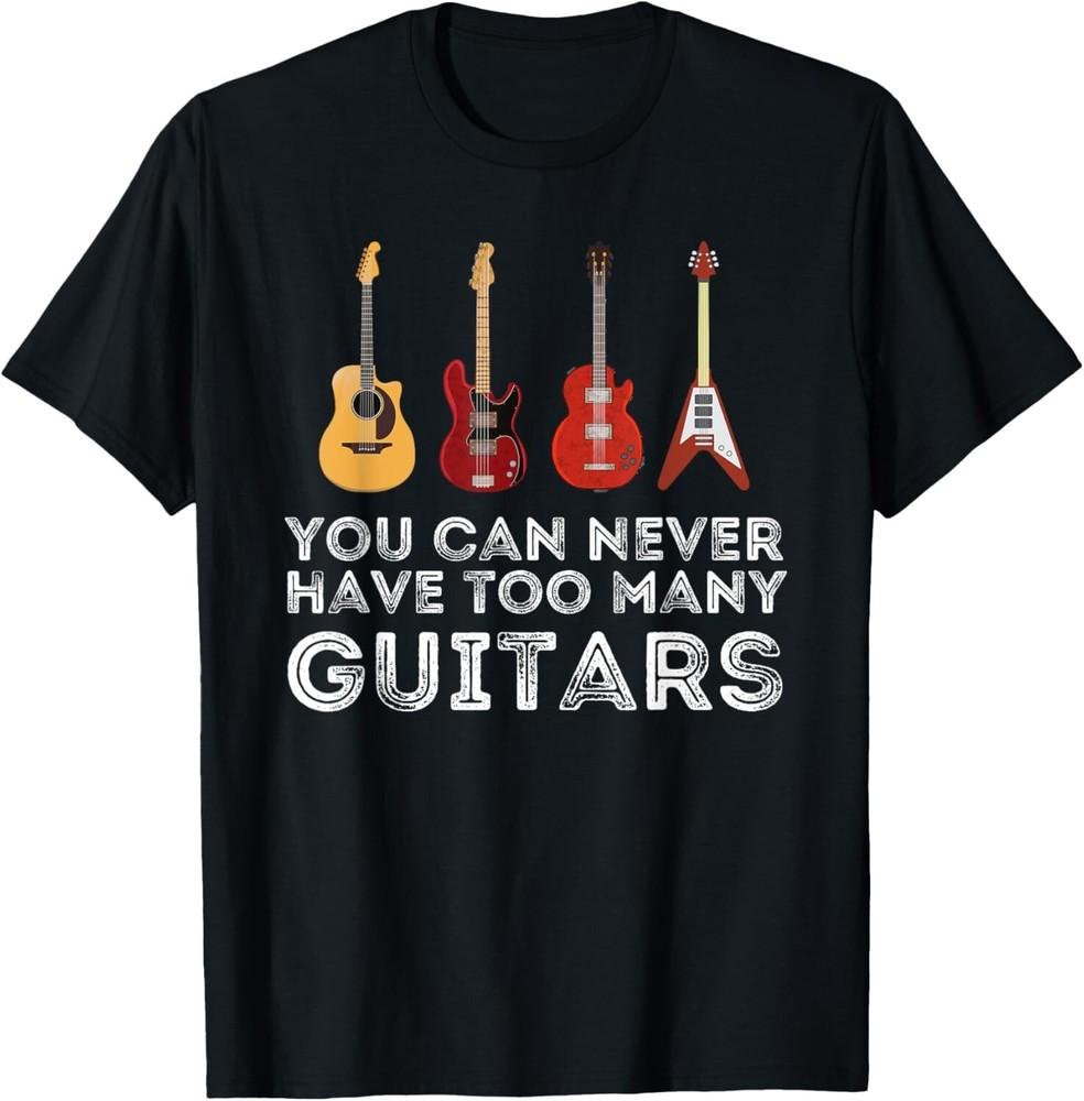 You Can Never Have Too Many Guitars Guitar Player Guitarist Gift Unisex T-Shirt