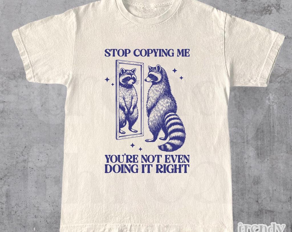 Stop Copying Me You're Not Even Doing It Right Shirt, Funny Raccoon Shirt, Funny Meme T-Shirt, Vintage Funny Sarcastic Raccoon Shirt