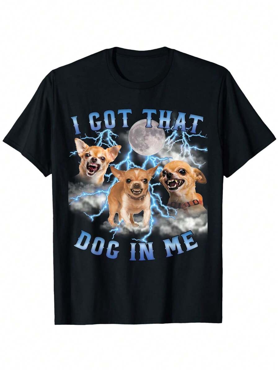 I Got That Dog In Me Funny Dog Chihuahua Lovers Ironic Meme Unisex T-Shirt XXXL