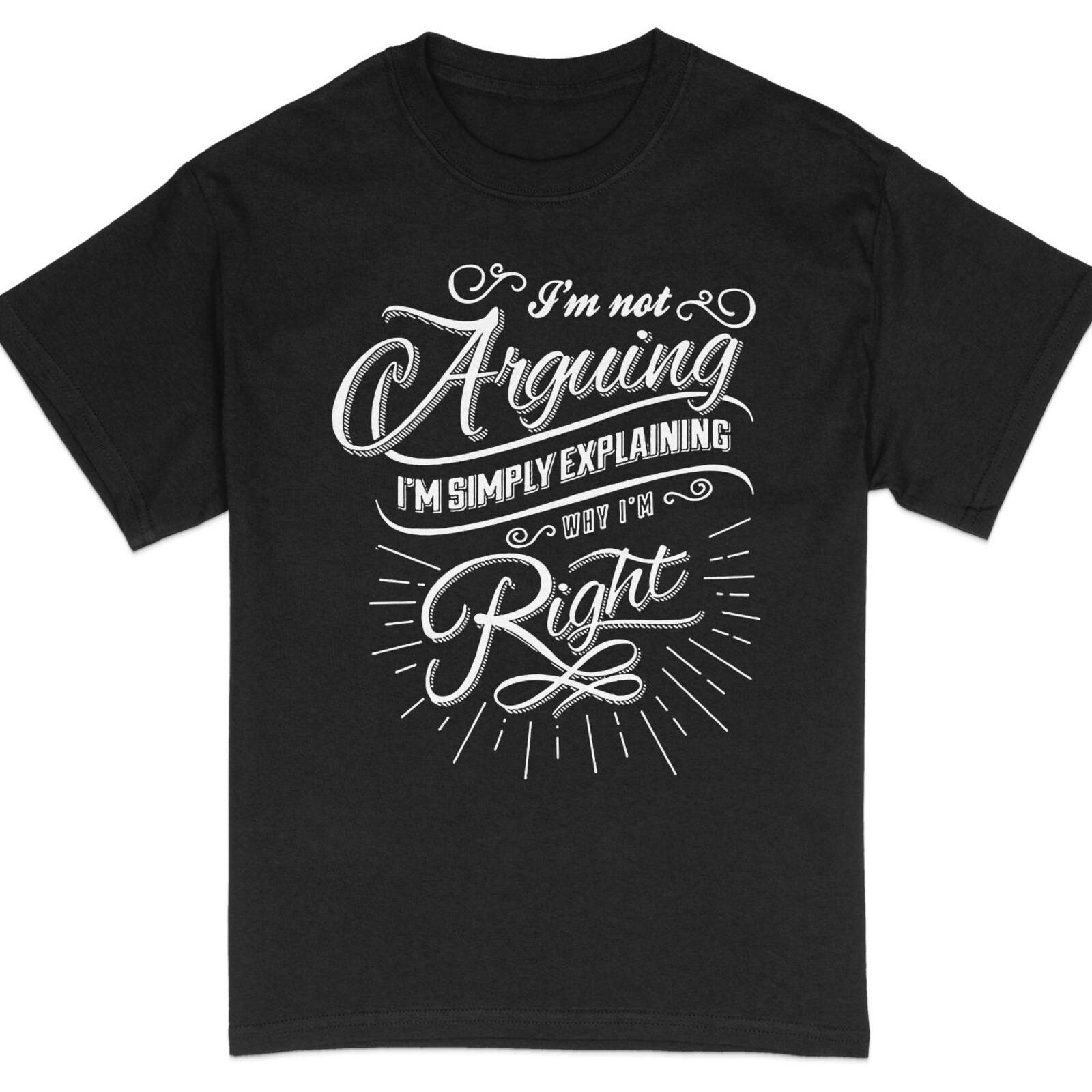 #32 Funny Quote T-Shirt I m Not Arguing, I m Explaining Why I m Right - Typograp S