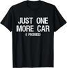 Just One More Car I Promise - Funny Car Collector Automotive Unisex T-Shirt