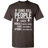 If Guns Kill People T-Shirt 2nd Amendment Gun Rights Funny 2A Mens Tee Shirt