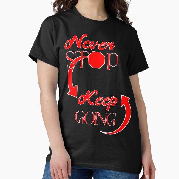 Never Stop Keep Going Classic T-Shirt