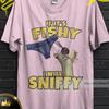 I Will Sniffy Shirt, Sid On My Face Tee, Unhinged Shirt, Tee, If its Fishy I will Sniffy Inappropriate Shirt, Funny Meme Dirty Joke Gag Gift