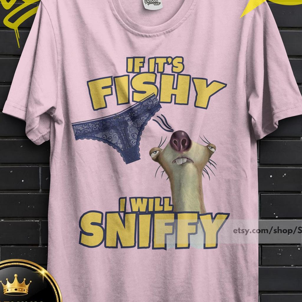 I Will Sniffy Shirt, Sid On My Face Tee, Unhinged Shirt, Tee, If its Fishy I will Sniffy Inappropriate Shirt, Funny Meme Dirty Joke Gag Gift